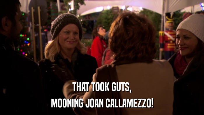 THAT TOOK GUTS, MOONING JOAN CALLAMEZZO! 