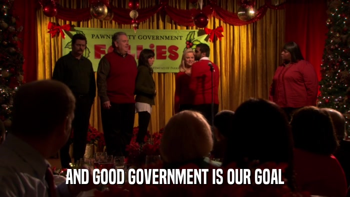 AND GOOD GOVERNMENT IS OUR GOAL  
