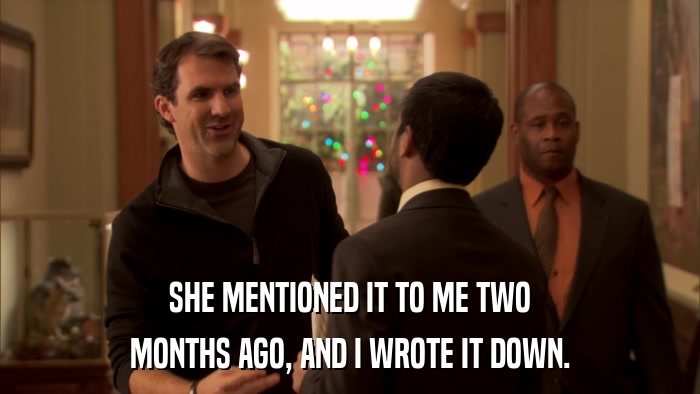SHE MENTIONED IT TO ME TWO MONTHS AGO, AND I WROTE IT DOWN. 