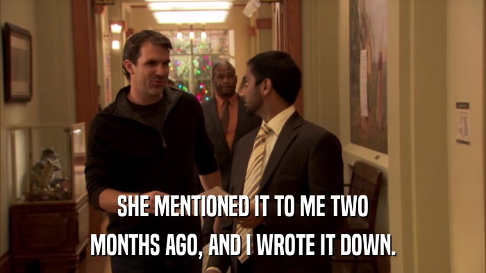 SHE MENTIONED IT TO ME TWO MONTHS AGO, AND I WROTE IT DOWN. 