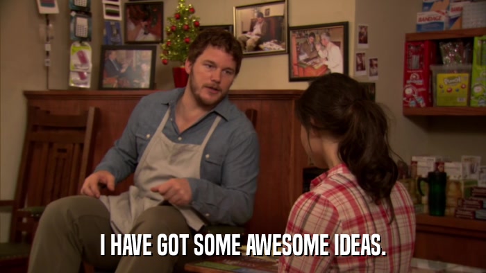 I HAVE GOT SOME AWESOME IDEAS.  