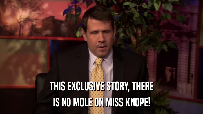 THIS EXCLUSIVE STORY, THERE IS NO MOLE ON MISS KNOPE! 