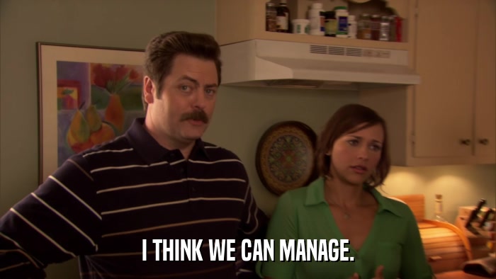 I THINK WE CAN MANAGE.  