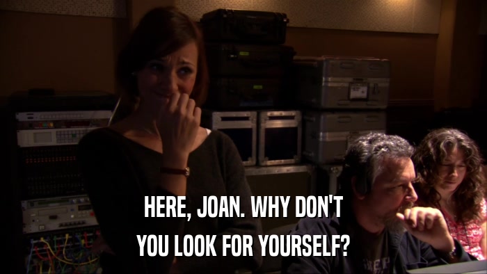 HERE, JOAN. WHY DON'T YOU LOOK FOR YOURSELF? 