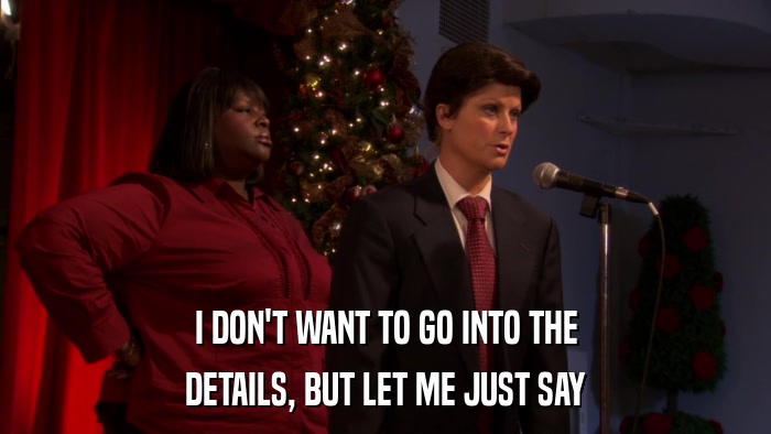 I DON'T WANT TO GO INTO THE DETAILS, BUT LET ME JUST SAY 