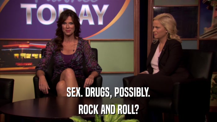 SEX. DRUGS, POSSIBLY. ROCK AND ROLL? 