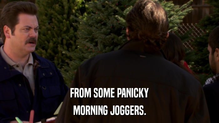FROM SOME PANICKY MORNING JOGGERS. 