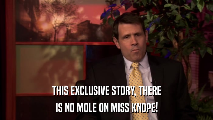 THIS EXCLUSIVE STORY, THERE IS NO MOLE ON MISS KNOPE! 