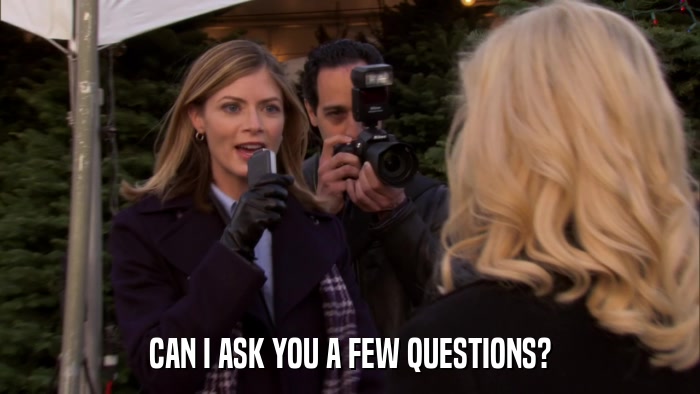 CAN I ASK YOU A FEW QUESTIONS?  