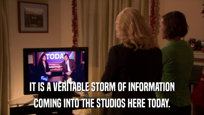 IT IS A VERITABLE STORM OF INFORMATION COMING INTO THE STUDIOS HERE TODAY. 