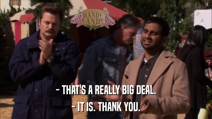 - THAT'S A REALLY BIG DEAL. - IT IS. THANK YOU. 
