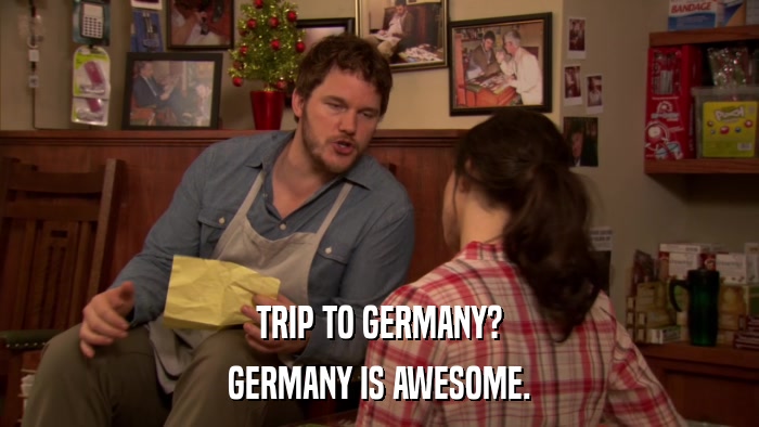 TRIP TO GERMANY? GERMANY IS AWESOME. 