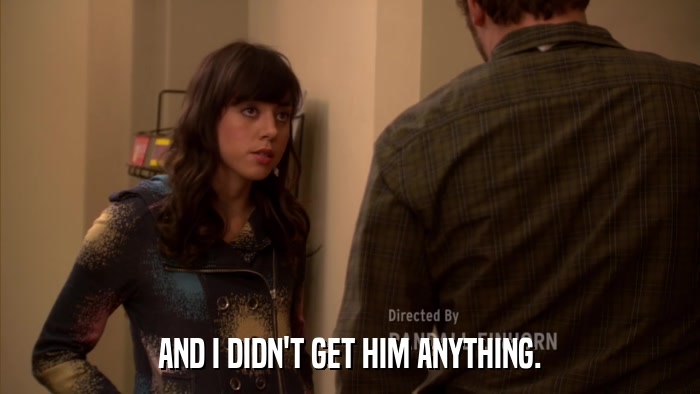 AND I DIDN'T GET HIM ANYTHING.  