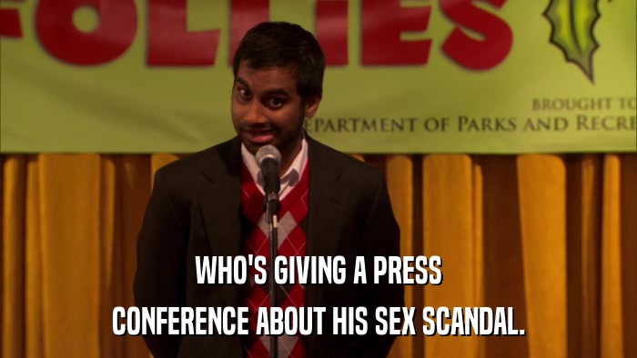 WHO'S GIVING A PRESS CONFERENCE ABOUT HIS SEX SCANDAL. 