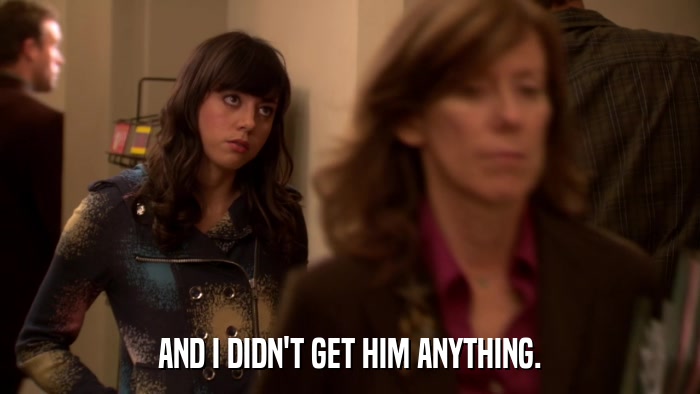 AND I DIDN'T GET HIM ANYTHING.  