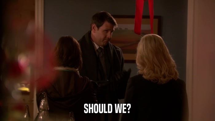 SHOULD WE?  