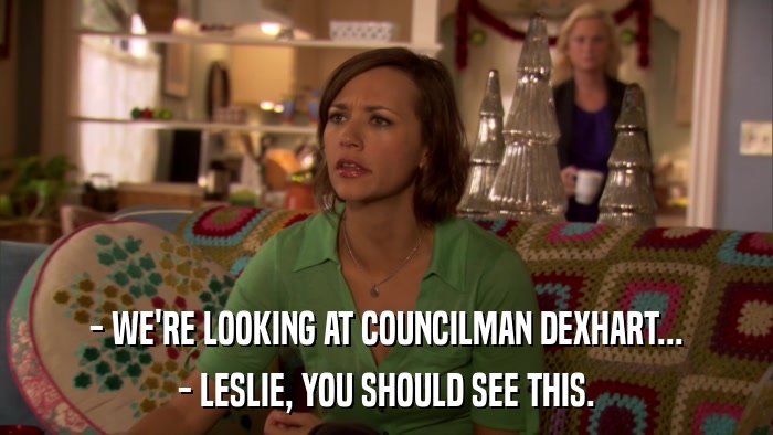 - WE'RE LOOKING AT COUNCILMAN DEXHART... - LESLIE, YOU SHOULD SEE THIS. 