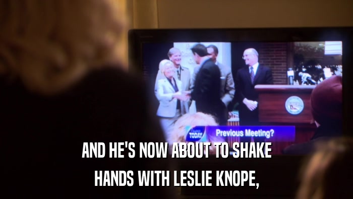 AND HE'S NOW ABOUT TO SHAKE HANDS WITH LESLIE KNOPE, 
