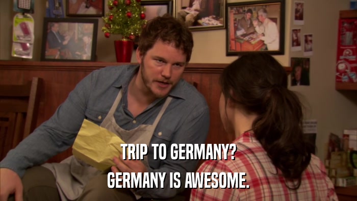 TRIP TO GERMANY? GERMANY IS AWESOME. 