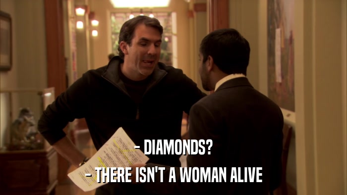 - DIAMONDS? - THERE ISN'T A WOMAN ALIVE 