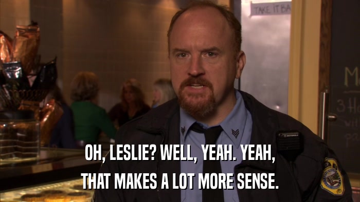 OH, LESLIE? WELL, YEAH. YEAH, THAT MAKES A LOT MORE SENSE. 