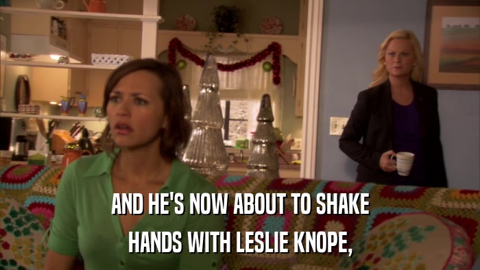 AND HE'S NOW ABOUT TO SHAKE HANDS WITH LESLIE KNOPE, 
