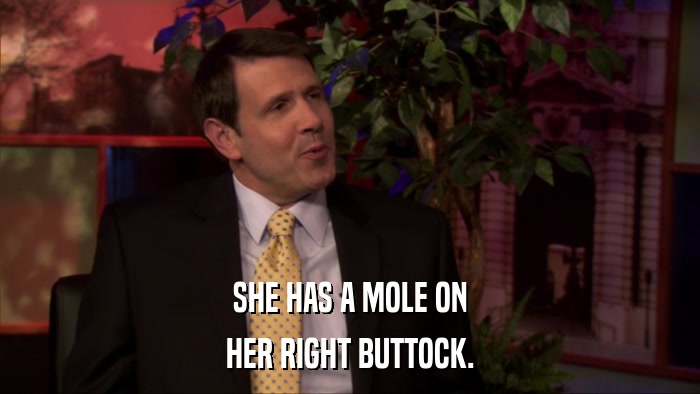 SHE HAS A MOLE ON HER RIGHT BUTTOCK. 