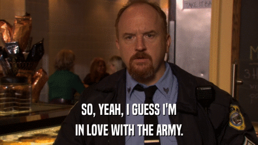 SO, YEAH, I GUESS I'M IN LOVE WITH THE ARMY. 