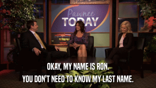 OKAY, MY NAME IS RON. YOU DON'T NEED TO KNOW MY LAST NAME. 