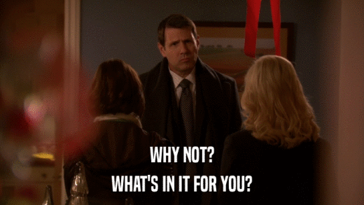 WHY NOT? WHAT'S IN IT FOR YOU? 