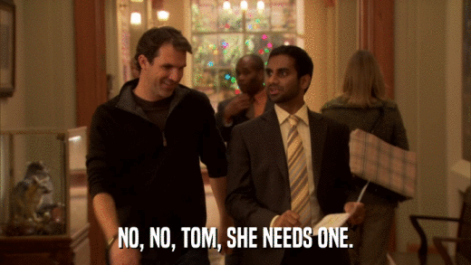 NO, NO, TOM, SHE NEEDS ONE.  