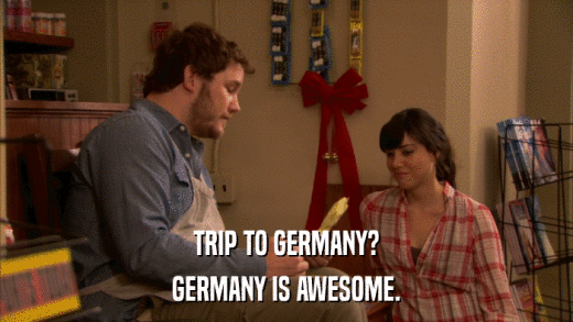 TRIP TO GERMANY? GERMANY IS AWESOME. 