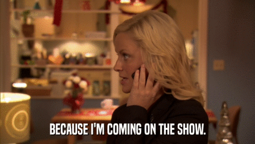 BECAUSE I'M COMING ON THE SHOW.  