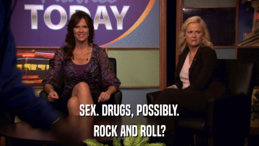 SEX. DRUGS, POSSIBLY. ROCK AND ROLL? 