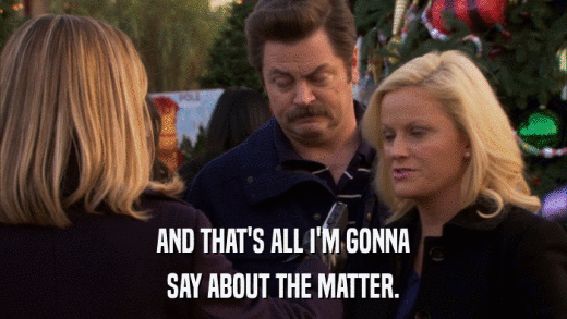 AND THAT'S ALL I'M GONNA SAY ABOUT THE MATTER. 