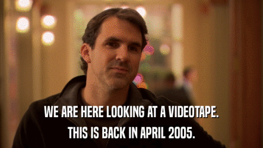 WE ARE HERE LOOKING AT A VIDEOTAPE. THIS IS BACK IN APRIL 2005. 