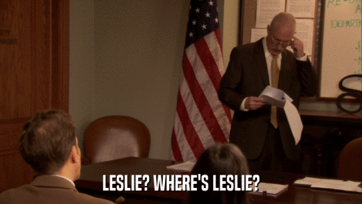 LESLIE? WHERE'S LESLIE?  