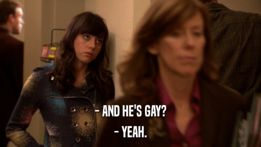 - AND HE'S GAY? - YEAH. 