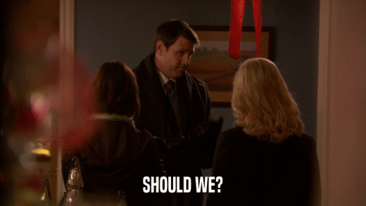 SHOULD WE?  