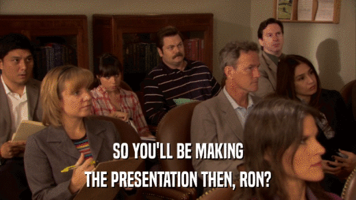 SO YOU'LL BE MAKING THE PRESENTATION THEN, RON? 