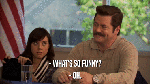 - WHAT'S SO FUNNY? - OH. 