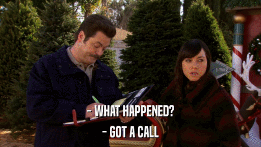 - WHAT HAPPENED? - GOT A CALL 