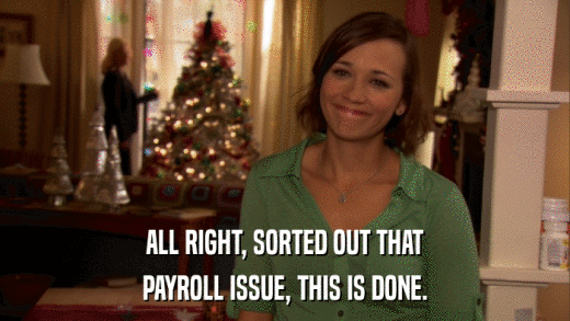 ALL RIGHT, SORTED OUT THAT PAYROLL ISSUE, THIS IS DONE. 