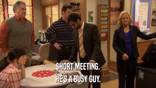 SHORT MEETING. HE'S A BUSY GUY. 