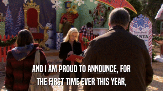 AND I AM PROUD TO ANNOUNCE, FOR THE FIRST TIME EVER THIS YEAR, 