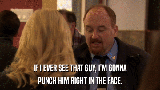 IF I EVER SEE THAT GUY, I'M GONNA PUNCH HIM RIGHT IN THE FACE. 
