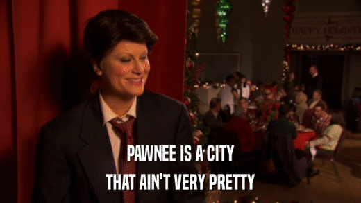 PAWNEE IS A CITY THAT AIN'T VERY PRETTY 