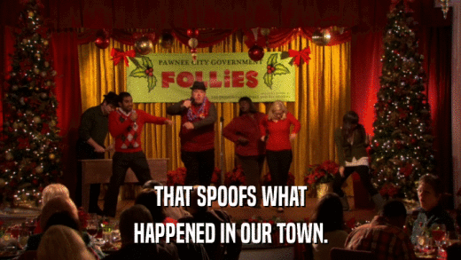THAT SPOOFS WHAT HAPPENED IN OUR TOWN. 