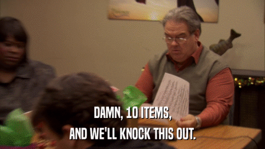 DAMN, 10 ITEMS, AND WE'LL KNOCK THIS OUT. 
