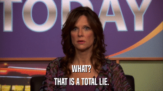 WHAT? THAT IS A TOTAL LIE. 